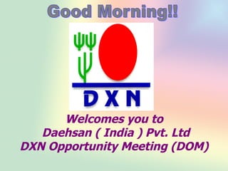 Welcomes you to  Daehsan ( India ) Pvt. Ltd DXN Opportunity Meeting (DOM) 