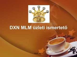 DXN MLM üzleti ismertető
kávékirály.hu
 