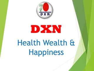DXN
Health Wealth &
Happiness
 