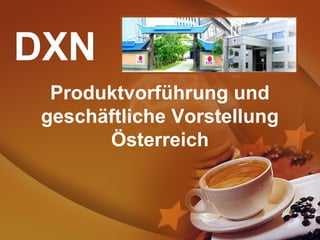 Produktvorführung und
geschäftliche Vorstellung
Österreich
DXN
 