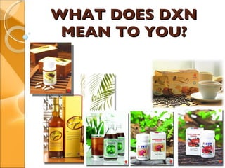 WHAT DOES DXN MEAN TO YOU? 