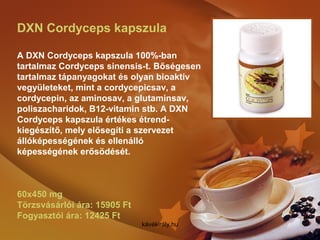 DXN Cordyceps kapszula
A DXN Cordyceps kapszula 100%-ban
tartalmaz Cordyceps sinensis-t. Bőségesen
tartalmaz tápanyagokat ...