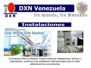 DX Venezuela La Empresa DXN en Malasia, Posee modernas Instalaciones, oficinas, y laboratorios, conforme a los estándares internacionales para la mejor elaboración de sus productos. Instalaciones Un mundo, Un Mercado DXN Venezuela 