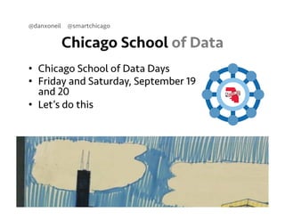 @danxoneil @smartchicago 
Chicago School of Data 
• Chicago School of Data Days 
• Friday and Saturday, September 19 
and 20 
• Let’s do this 
September 11, 2014 31 
 