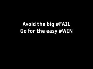 Avoid the big #FAIL
Go for the easy #WIN
 