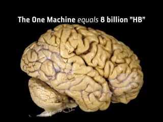 The One Machine equals 8 billion ”HB”
 