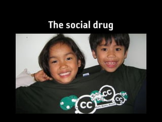 The social drug
 