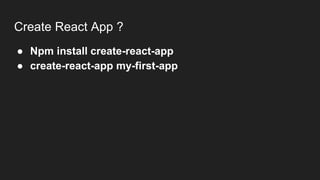 Create React App ?
● Npm install create-react-app
● create-react-app my-first-app
 