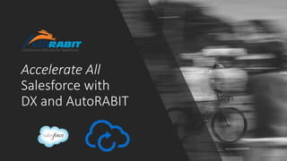 Accelerate All
Salesforce with
DX and AutoRABIT
 