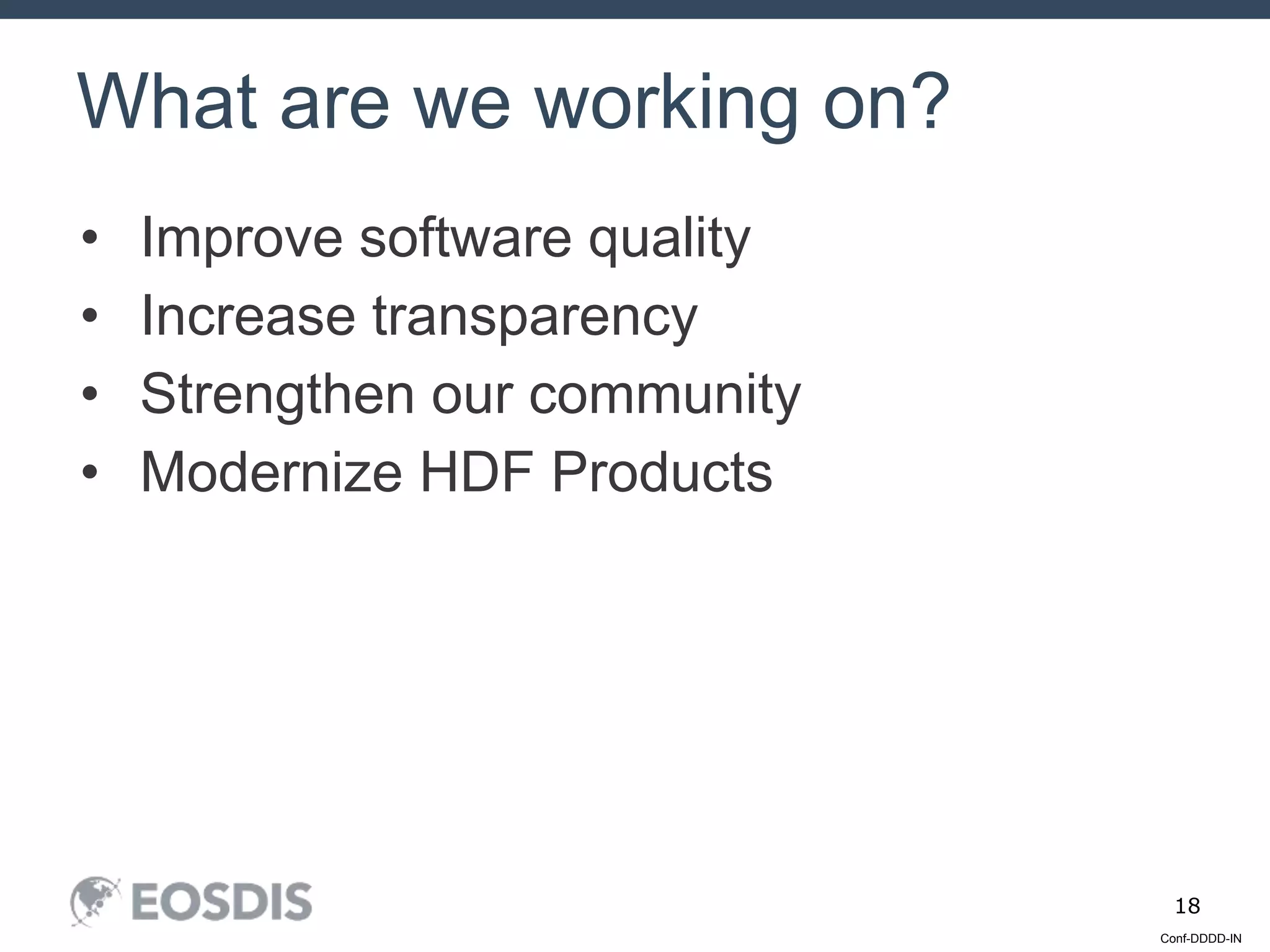 Conf-DDDD-IN
18
• Improve software quality
• Increase transparency
• Strengthen our community
• Modernize HDF Products
What are we working on?
 