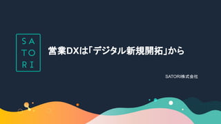 営業DXは「デジタル新規開拓」から
SATORI株式会社
 