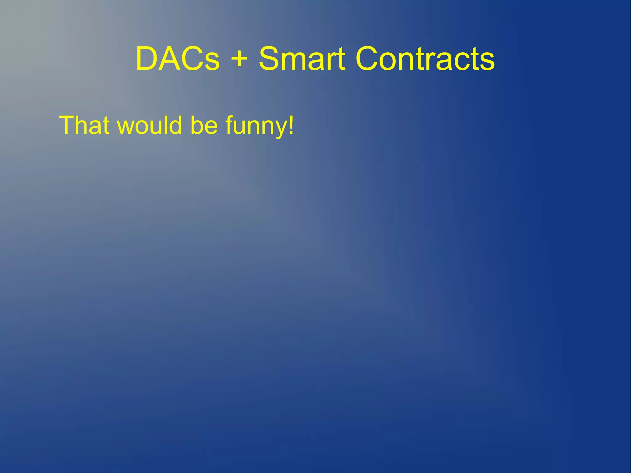 DACs + Smart Contracts
That would be funny!
 