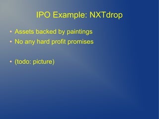 IPO Example: NXTdrop
● Assets backed by paintings
● No any hard profit promises
● (todo: picture)
 