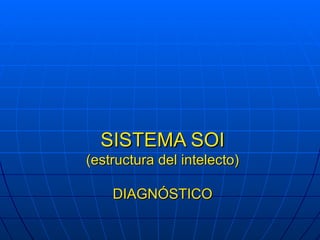 SISTEMA SOI (estructura del intelecto) DIAGNÓSTICO 