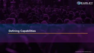 Copyright © 2016 Earley Information Science23 Copyright © 2016 Earley Information Science
Defining Capabilities
 