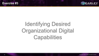 Copyright © 2016 Earley Information Science33
Exercise #3
Identifying Desired
Organizational Digital
Capabilities
 