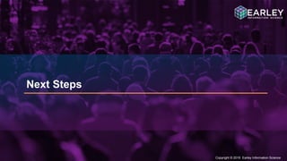 Copyright © 2016 Earley Information Science72
Copyright © 2016 Earley Information Science
Next Steps
 