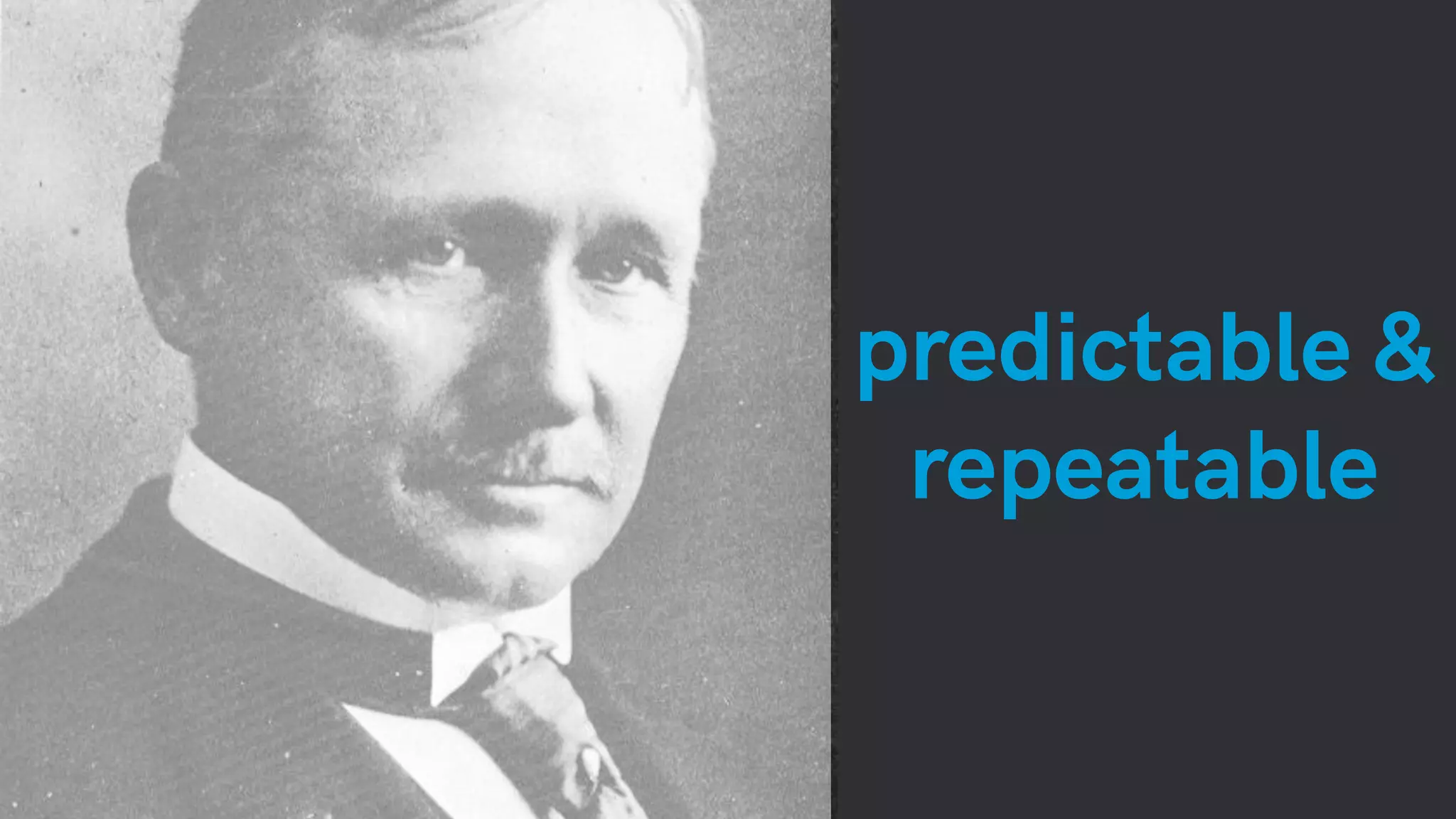 predictable &
repeatable
 