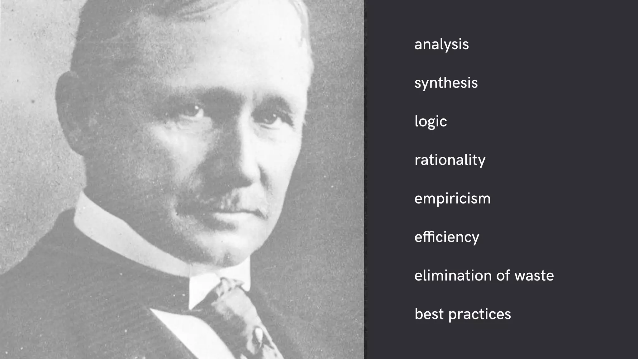 analysis
synthesis
logic
rationality
empiricism
efficiency
elimination of waste
best practices
 