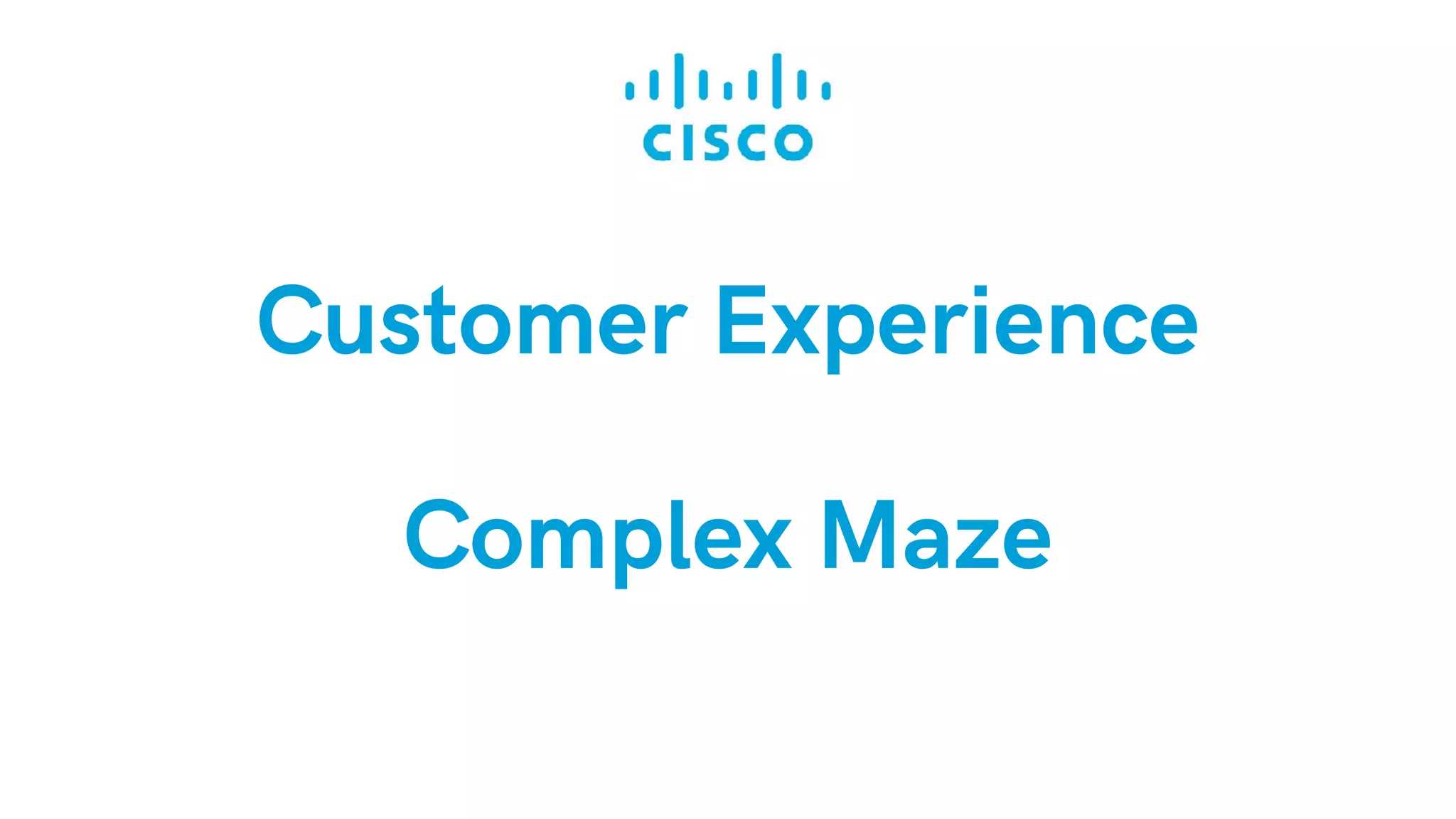Customer Experience
Complex Maze
 