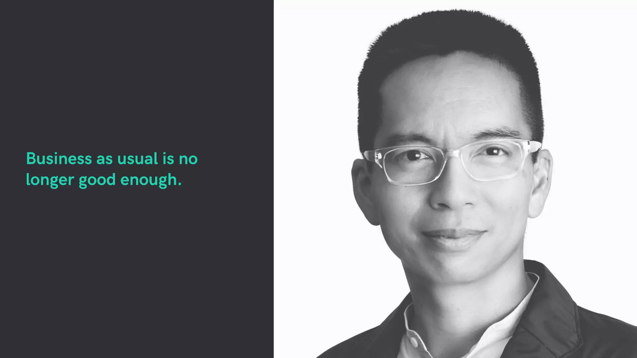 Business as usual is no
longer good enough.
 