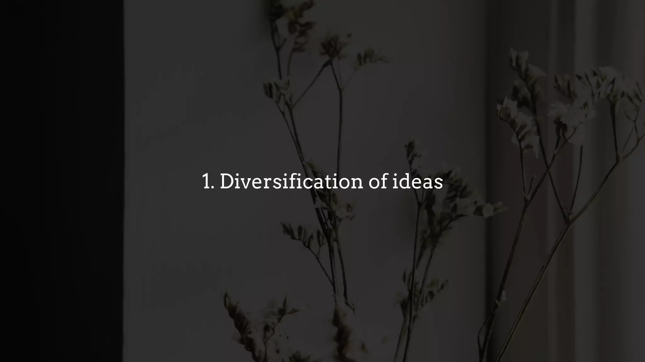 1. Diversification of ideas
 