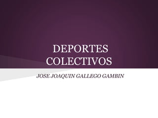 DEPORTES
  COLECTIVOS
JOSE JOAQUIN GALLEGO GAMBIN
 