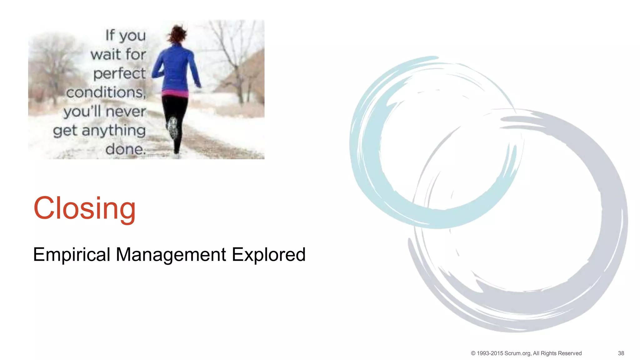 38© 1993-2015 Scrum.org, All Rights Reserved
Closing
Empirical Management Explored
 