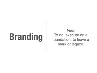 @dsmy 
Branding Verb 
To do, execute on a 
foundation, to leave a 
mark or legacy. 
 
