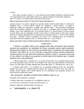 3 100450
Ruční páka 4 je tvořena trubkou 14, v níž je uložena posuvně výhodně čtverhranná západková tyčka
15, na jejímž dolním konci, avšak ještě v trubce 14, je upevněn kotouček 16, který vede západkovou .
tyčku. 15 v trubce 14 a o který se opírá shora jedním svým koncem
tlaková vypružovací pružina 17. Druhý horní konec této tlakové vy
pružovací pružiny 17 se opírá o výstupek 18, vyražený směrem dovnitř ze stěny trubky 14.. Dolní konec
západkové tyčky 15 vyčnívá vodicím výřezem 19, upraveným v otočné objímce , do záběru s
rohatkovými. zářezy 20, upravenými na střední části úložného čepu 1. Tímto vytvořením rohatkových
zářezů 20 se dosahuje zastavení či zadržení ruční páky 4 v nastavené poloze na způsob rohatkové
západky. Horní konec západkové tyčky 15 je přiklouben čepem 21 k výkyvné páčce 22, která je uložena
ve svém středu v oku 23, upraveném na horním konci trübky 14. Tlakem palce na volný konec výkyvné
páčky 22 se zatáhne západková tyčka 15 zpět proti tlaku vypružovací pružiny 17, čímž se uvolní zadržení
ruční páky . Vzhledem k bočnímu vykyvování ruční páky 4 a tím i západkové tyčky 15 se doporučuje
zaoblit dolní konec této západkové tyčky 15 v nákresné rovině obr. 1, aby i při šikmé
poloze ruční páky 4 bylo umožněno její bezvadné zastavení či zadržení.
Předmět patentu
1. Zařízení k provádění obsluhy dvou agregátů podle volby samostatně nebo současně,
zejména brzd jednotlivých kol, popřípadě ruční brzdy, vyznačené dvěma stejně vytvořenými
dvouramennými pákami (3, 3a) a mezi nimi na úložném čepu (1), společném pro všechny páky,
umístěnou ruční pákou (4), na níž je pod jejím uchopovacím koncem upravena vodorovně a
souměrně příčka (11), jejíž volné konce zasahují do vybrání či zářezů (7, ) dvouramemných pák
(3, 3a), přičemž ruční páka (4) je upevněna na otočné objímce (9) úložného čepu 1] oklopně
napříč ke směru svého přitahování.
2. Zařízení podle bodu 1 vyznačené tím, že na dolní straně příčky (11) je upevněna plochá pružina
(12) s dolů obrácenými hrboly (13) tak, že při oklápění ruční páky (4) je třeba přemáhat sílu této ploché
pružiny (12), jejíž hrboly (13) přitom přesahují přes dolní okraje vybrání (7, ) dvouramenných pák (3, 3a).
3. Zařízení podle bodů 1 a 2 vyznačené tím, že vypružená západková tyčka (15), procházející
podélně ruční pákou (4) a ovládaná výkyvnou páčkou (22), uloženou na horním konci ruční páky (4),
prochází vodicím výřezem (19) v otočné objímce (9) a je zatlačována svou vypružovací pružinou (17)
svým koncem do rohatkových zářezů
. (20), upravených uprostřed na části obvodu úložného čepu (1), za
chyceného osově neposuvně a neotočně.
4. Zařízení podle bodu 3 vyznačené tím, že západková tyčka (15)
je na svém konci mírně zaoblena k dosaženíbezvadného záběru s ro
hatkovými zářezy 20] i při šikmé poloze ruční páky (4).
z , ' ' severografia, n. p, závod 03
 