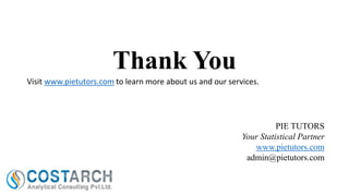Thank You
Visit www.pietutors.com to learn more about us and our services.

PIE TUTORS
Your Statistical Partner
www.pietutors.com
admin@pietutors.com

 