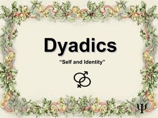 DyadicsDyadics
“Self and Identity”
 