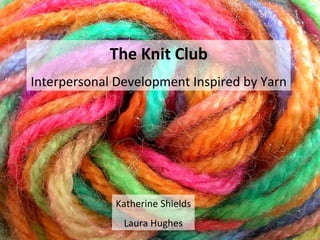 The Knit Club Interpersonal Development Inspired by Yarn Katherine Shields Laura Hughes 