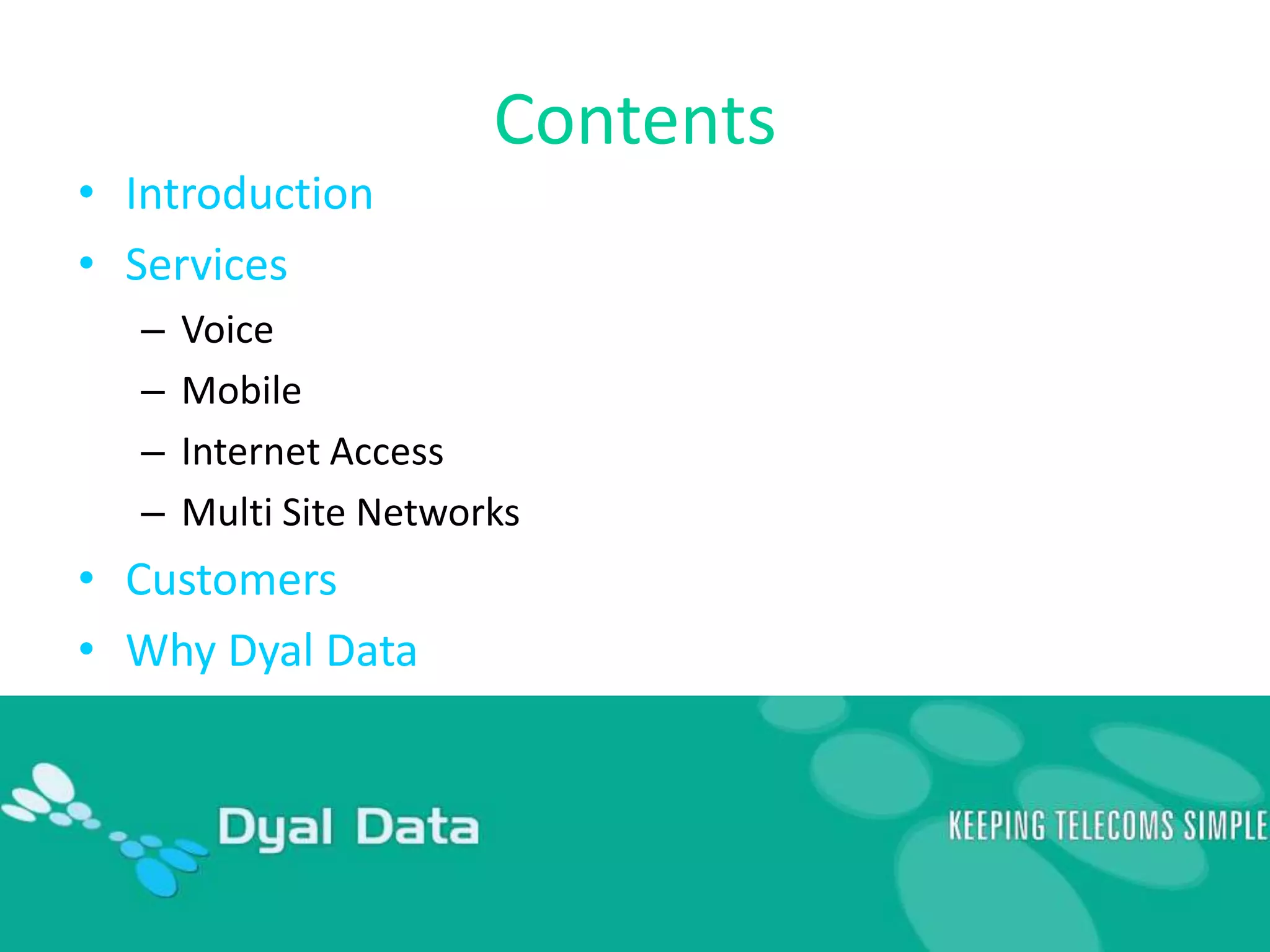ContentsIntroductionServicesVoiceMobileInternet AccessMulti Site NetworksCustomersWhy Dyal Data