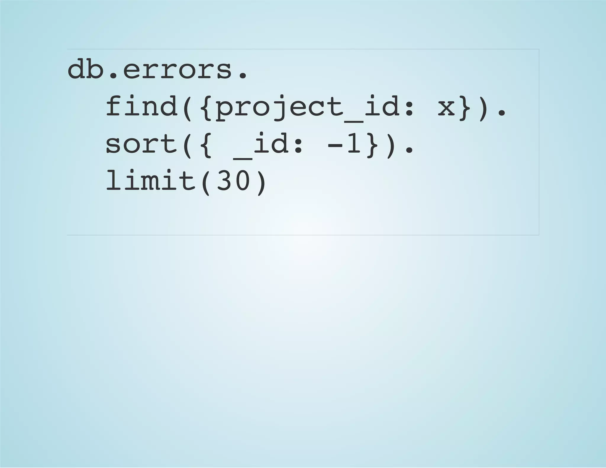 db.errors.
find({project_id: x}).
sort({ _id: -1}).
limit(30)
 
