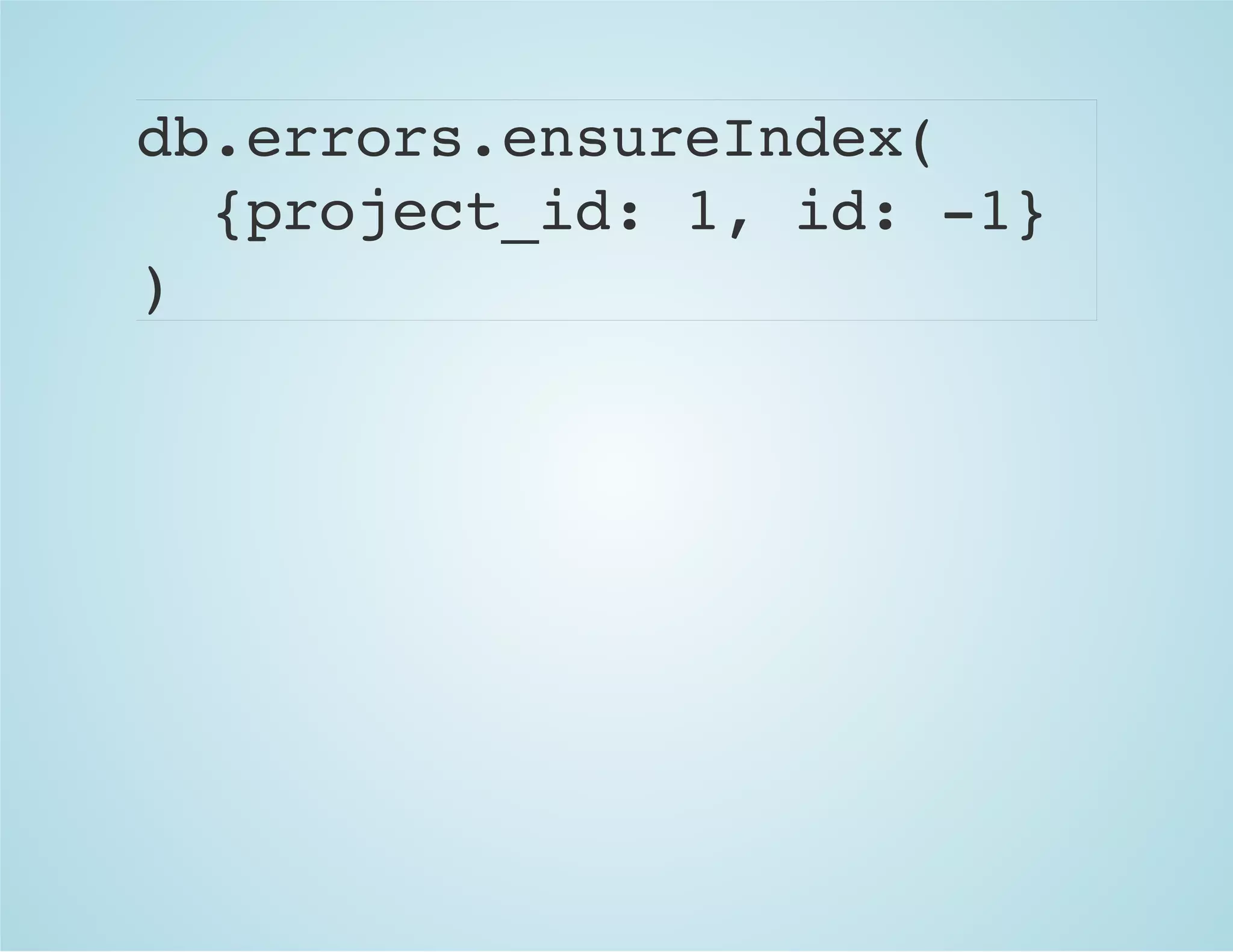 db.errors.ensureIndex(
{project_id: 1, id: -1}
)
 