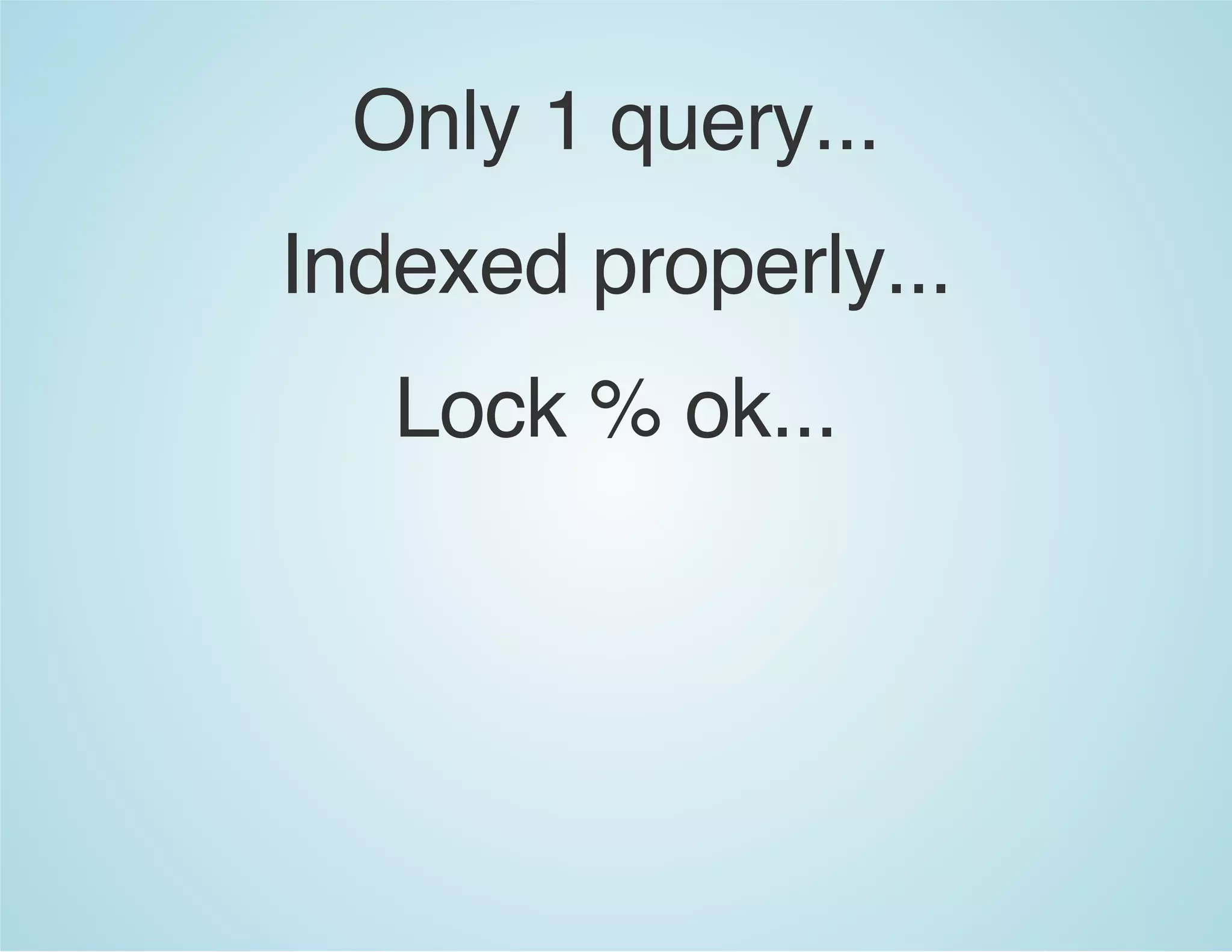 Only 1 query...
Indexed properly...
Lock % ok...
 
