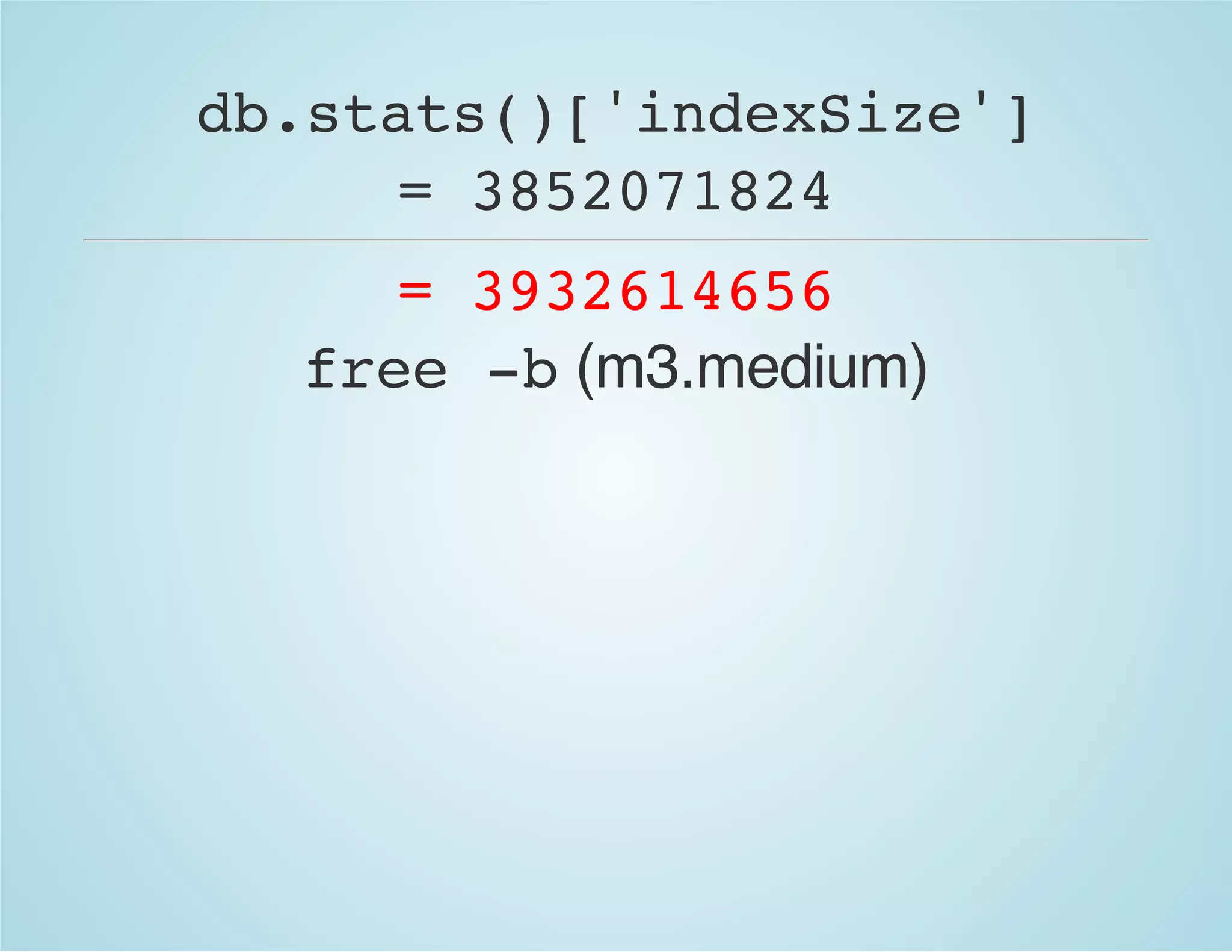 db.stats()['indexSize']
= 3852071824
= 3932614656
free -b(m3.medium)
 