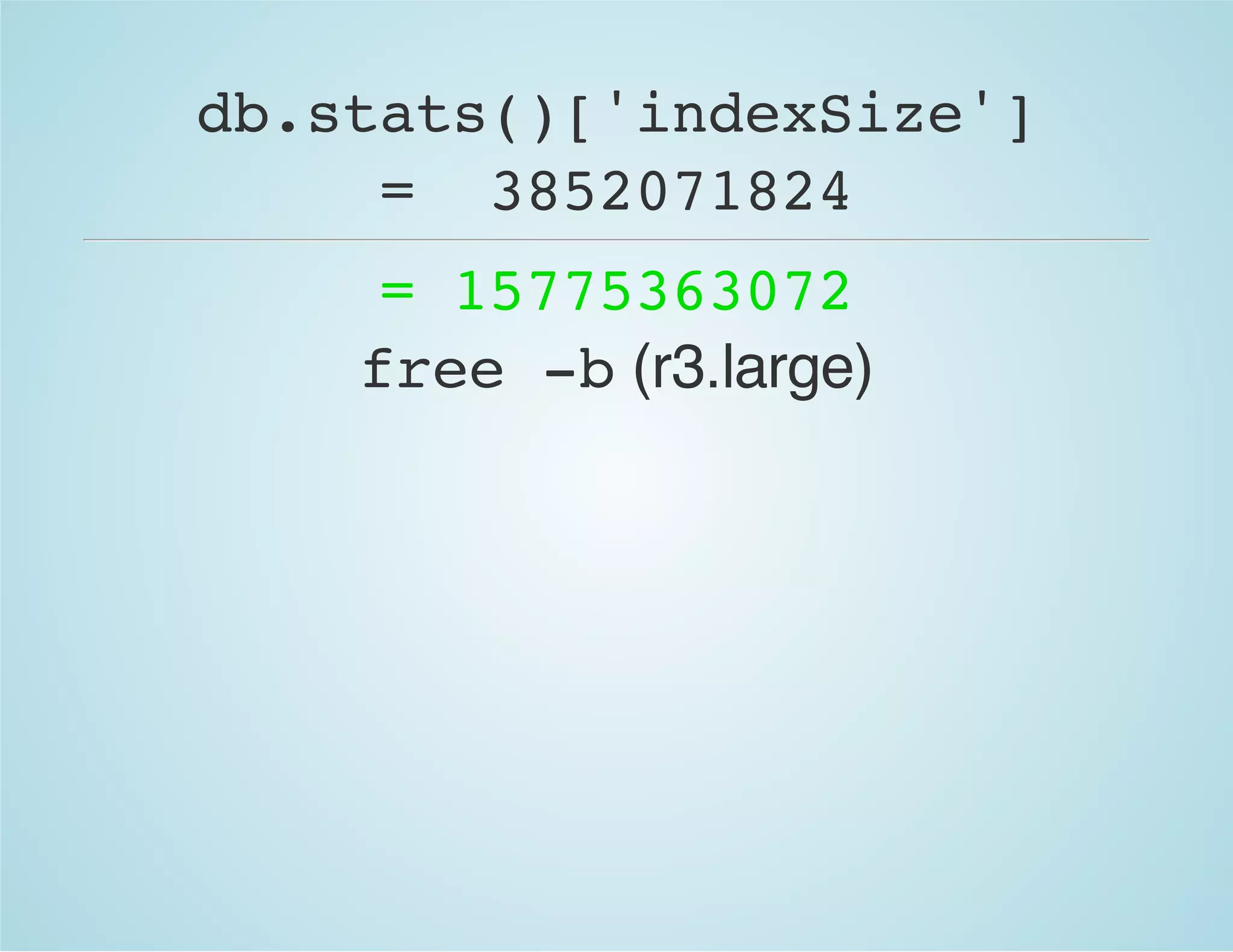 db.stats()['indexSize']
= 3852071824
= 15775363072
free -b(r3.large)
 