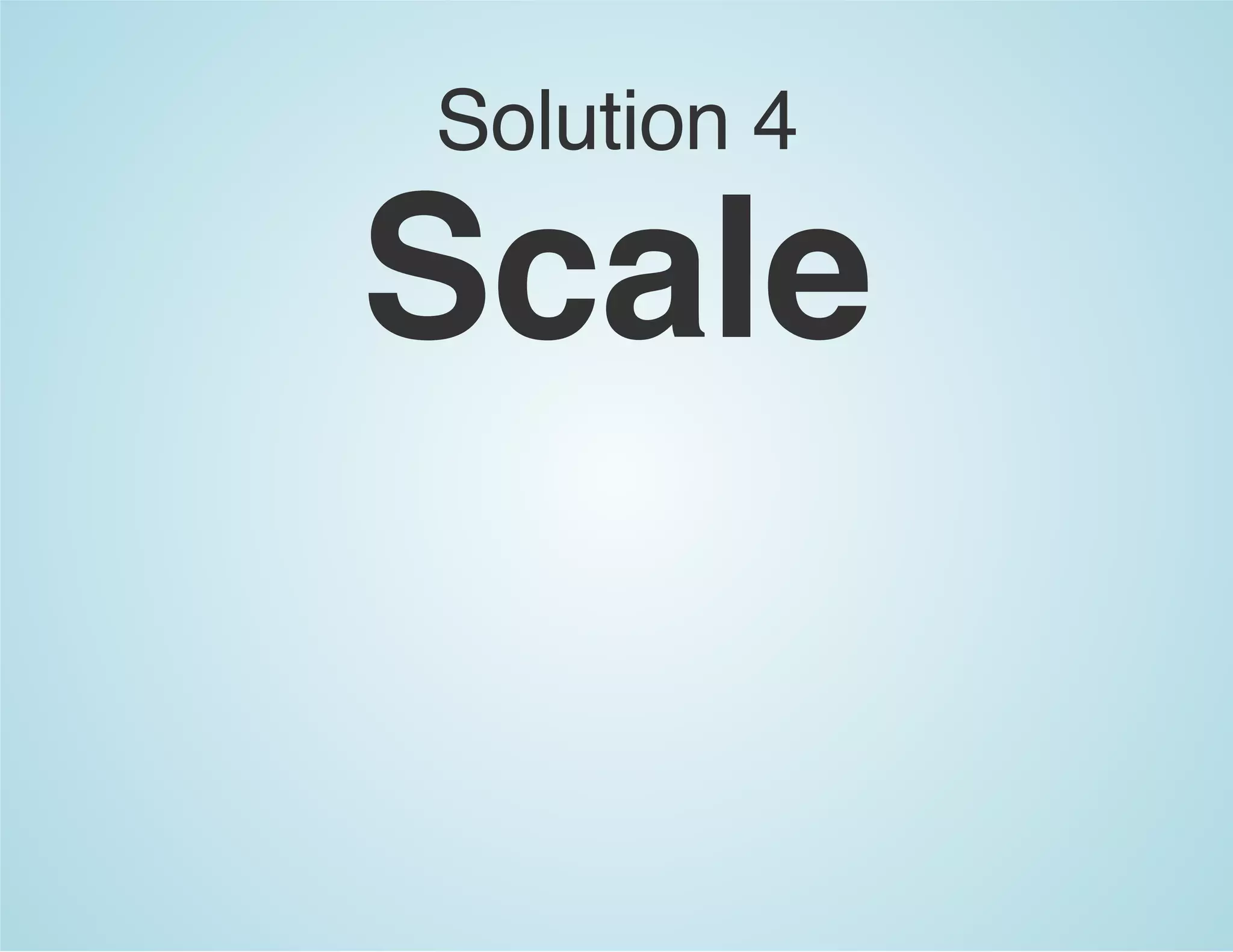 Solution 4
Scale
 