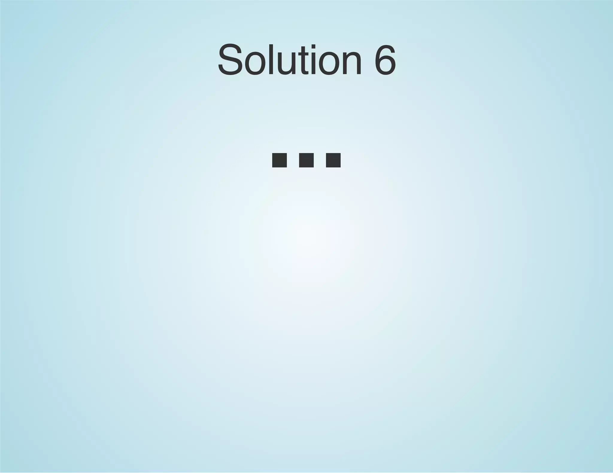 Solution 6
...
 