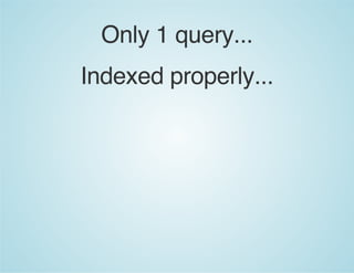 Only 1 query...
Indexed properly...
 