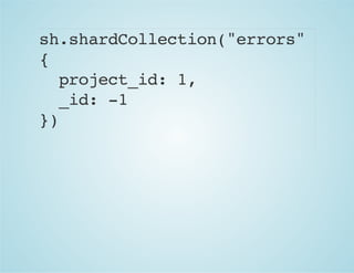 sh.shardCollection("errors"
{
project_id: 1,
_id: -1
})
 