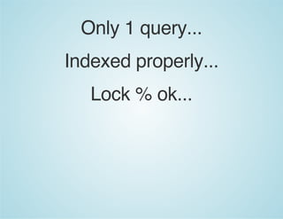 Only 1 query...
Indexed properly...
Lock % ok...
 