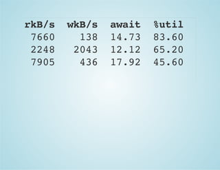 rkB/s wkB/s await %util
7660 138 14.73 83.60
2248 2043 12.12 65.20
7905 436 17.92 45.60
 