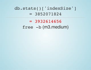 db.stats()['indexSize']
= 3852071824
= 3932614656
free -b(m3.medium)
 