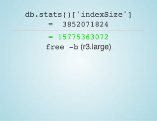 db.stats()['indexSize']
= 3852071824
= 15775363072
free -b(r3.large)
 