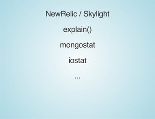 NewRelic / Skylight
explain()
mongostat
iostat
...
 