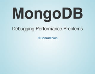MongoDB
Debugging Performance Problems
@ConradIrwin
 