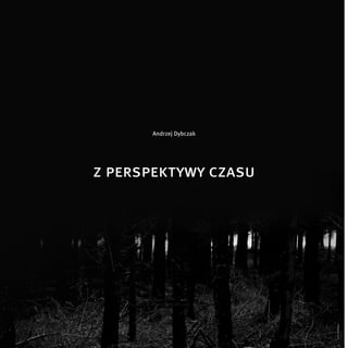 Andrzej Dybczak




z perspektywy czasu




      autoportret 3 [28] 2009 | 4




                                    il.: a. zabdyrska
 